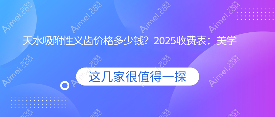 天水吸附性义齿价格多少钱？2025收费表：美学修复1000元起、全瓷牙冠1000元起