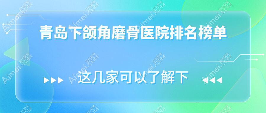 青岛下颌角磨骨医院排名榜单
