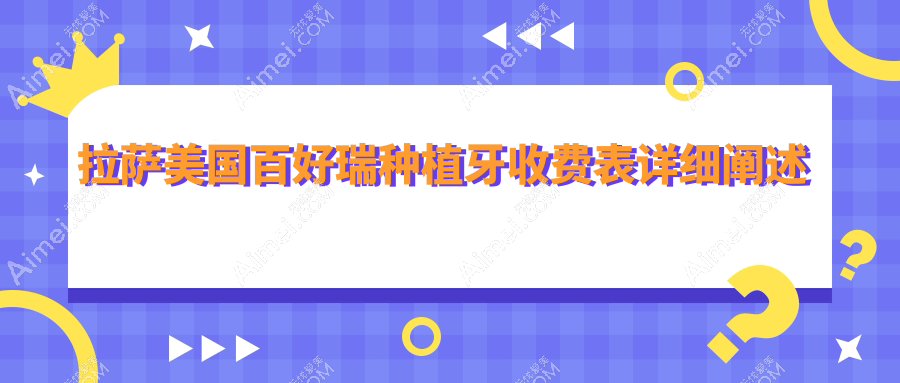 拉萨牙科医院美国百好瑞种植牙收费价目表2025（拉萨美国百好瑞种植牙价格概览表）