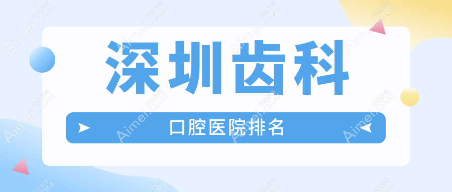 2025深圳齿科医院排行(排名榜)丨张新宇、向善、何锋等入围
