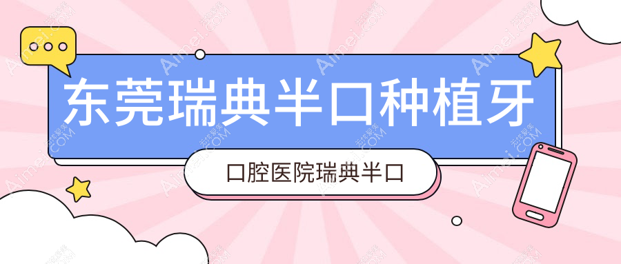 东莞瑞典半口种植牙口腔医院瑞典半口种植牙建议