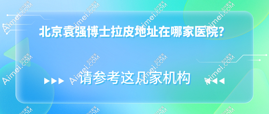 北京袁强博士拉皮地址-出诊时间-面诊预约-收费标准拿走,找袁强面部拉皮提升手术准成功