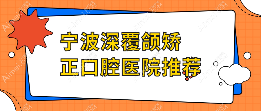 宁波口腔价目表2025：深覆颌矫正价格5960元,隐形牙套1.5w元起