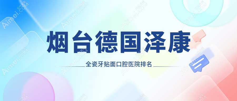 烟台德国泽康全瓷牙贴面医院排行榜,树平德国泽康全瓷牙贴面第一费用超适中