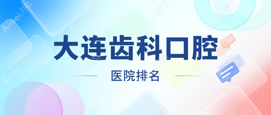 大连齿科口腔医院排行榜十大,补牙找洁雅口腔/义齿找马泷齿科好口碑...