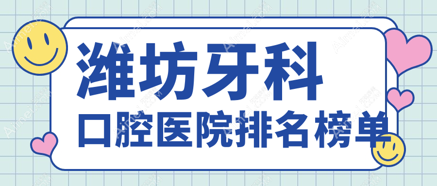 潍坊牙科哪家医院好?曹金森、敬凤新牙科等前五心仪靠前