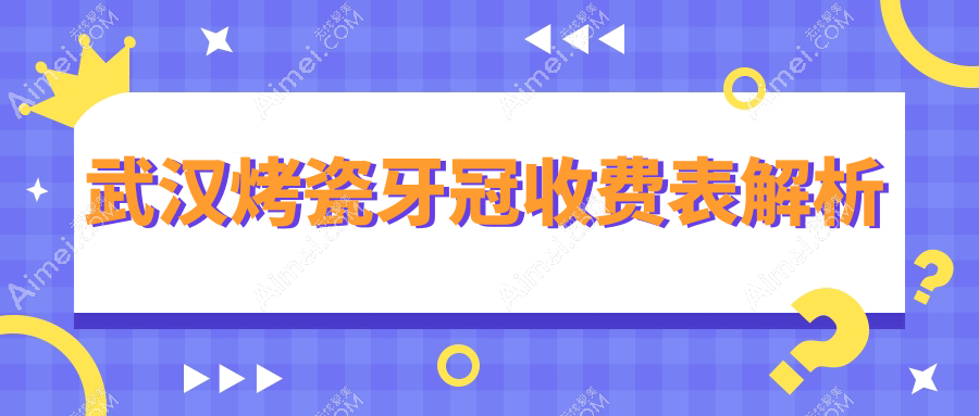 2025年武汉口腔烤瓷牙冠价格及医院建议TOP10