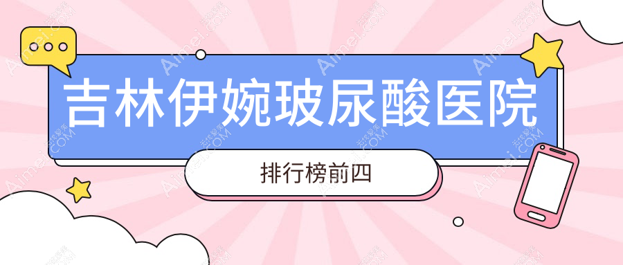 吉林伊婉玻尿酸醫(yī)院排行榜前四有哪些吉林很好伊婉玻尿酸整形醫(yī)院