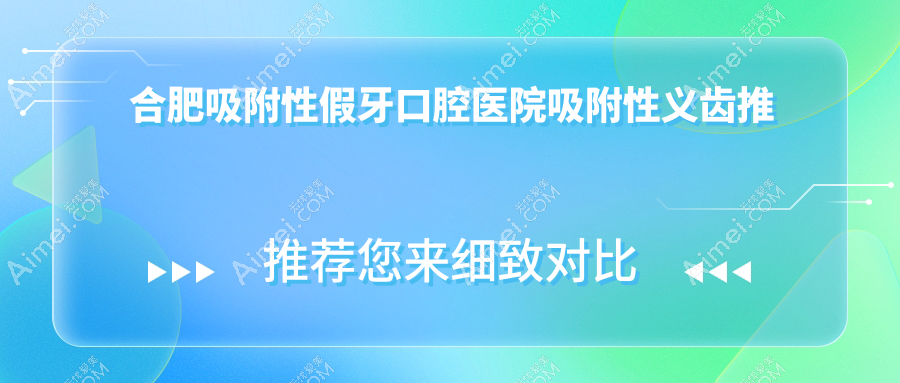 合肥吸附性假牙口腔医院吸附性义齿推荐
