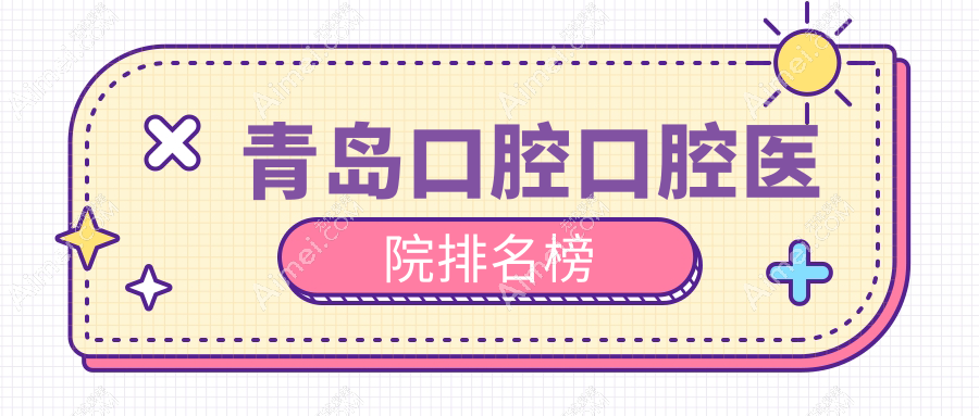 青岛口腔医院前十排行榜（含种植体/牙齿贴面费用有性价比的医院排行）