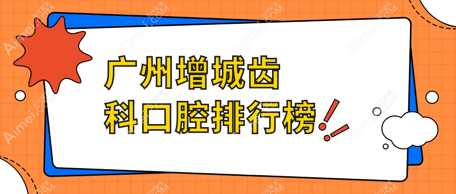 2025年广州增城区齿科口腔医院排名榜：探索最新口腔项目价格，部分服务低至200元起