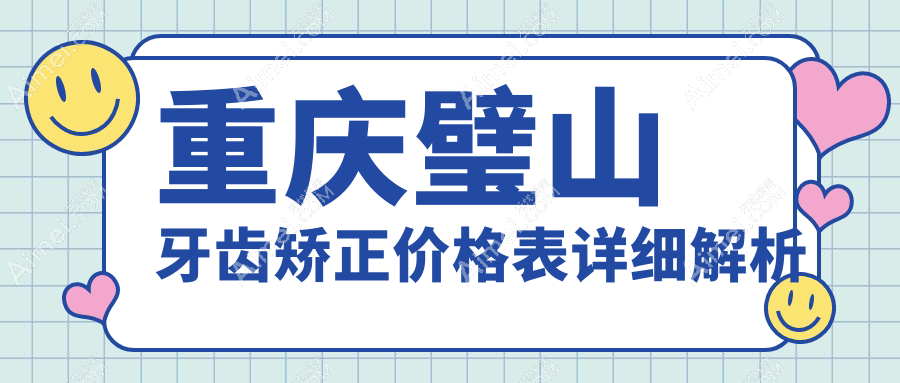 2025年重庆璧山口腔牙齿矫正价格及医院推荐TOP8