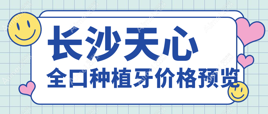 長(zhǎng)沙天心全口種植牙多少錢?價(jià)格在45850-39658,美國(guó)全口種植牙34998-36800