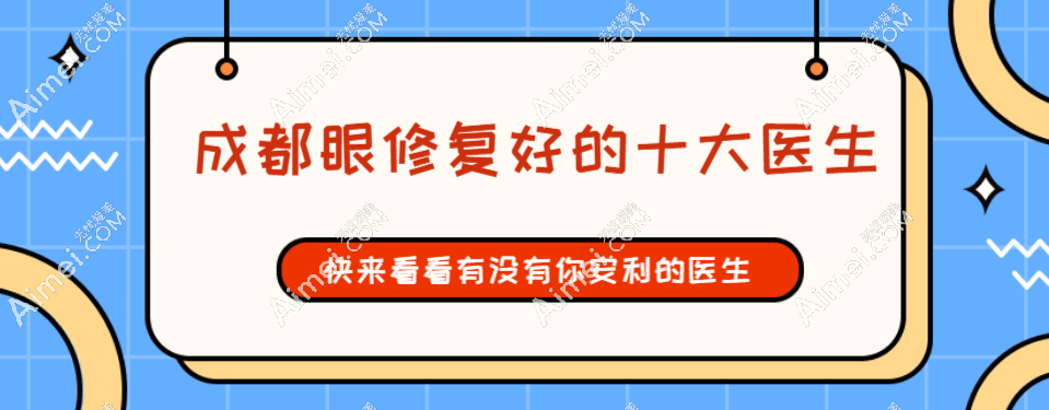 2025成都眼修复好的十大医生:华医新整形肖阿能|纯曦林靖|唯美星辰江涛排名前十