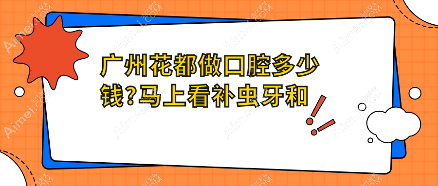 广州花都做口腔多少钱?马上看补虫牙和根管治疗收费表