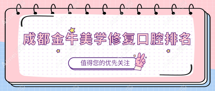 成都金牛区美学修复口碑医院盘点：真爱、金齿康等九大医院口腔科排名