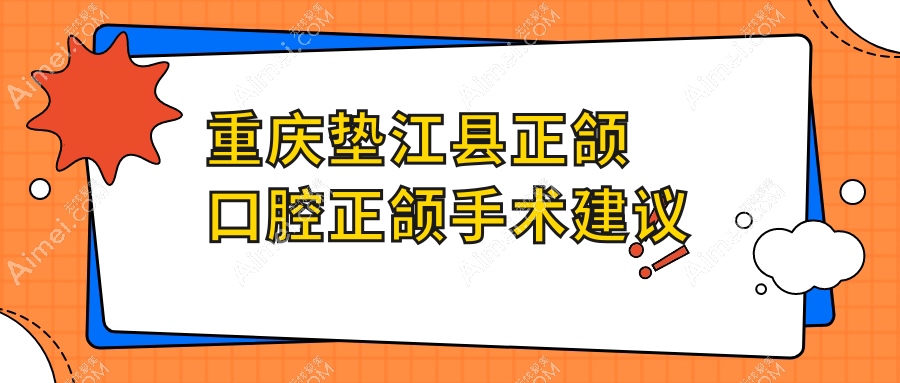 重庆垫江县正颌口腔正颌手术建议