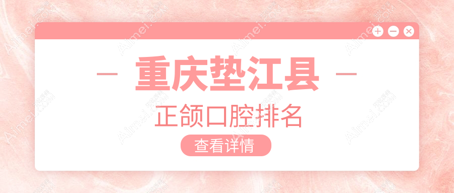 2025年重庆垫江县正颌口腔医院排名揭晓：柯思尔、则尔多家PK华雅尚雅典奥美等，谁领风骚？