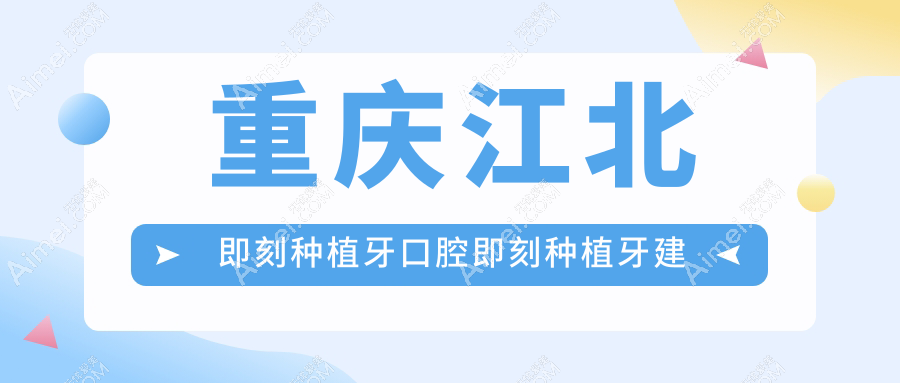 重庆江北即刻种植牙口腔即刻种植牙建议