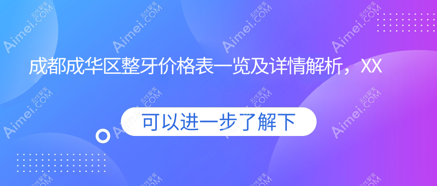 成都成华区整牙价格表一览及详情解析,XX口腔医院(简)地址附上