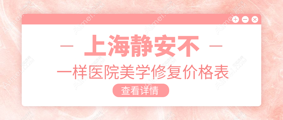 上海静安不一样医院美学修复价格表