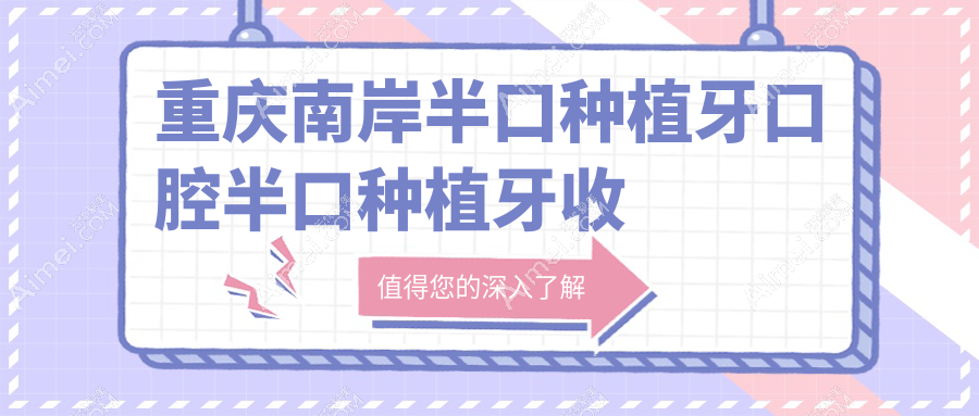 重庆南岸半口种植牙口腔半口种植牙收费表