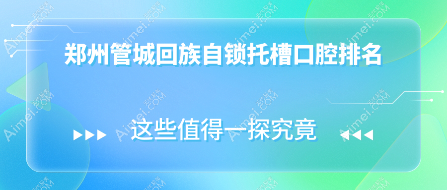 鄭州管城回族區(qū)自鎖托槽矯正Top10醫(yī)院揭秘，集美整形口腔等九家名院對決微笑貝殼與美奧紫荊店