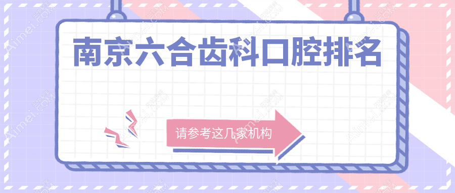 南京六合区齿科医院排名出炉，附上详细价格表及各大医院地址信息