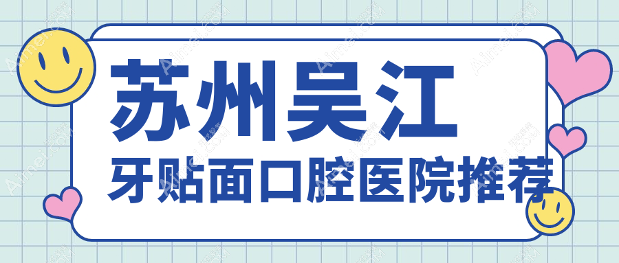 2025年江苏苏州工业园星雅&吴江科纳博口腔牙贴面价格表详解