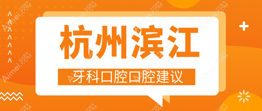 杭州滨江牙科口腔口腔建议