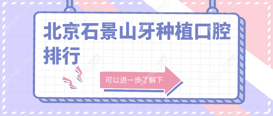 北京石景山区牙种植口碑医院TOP5揭晓，附详细价格表助你轻松决策