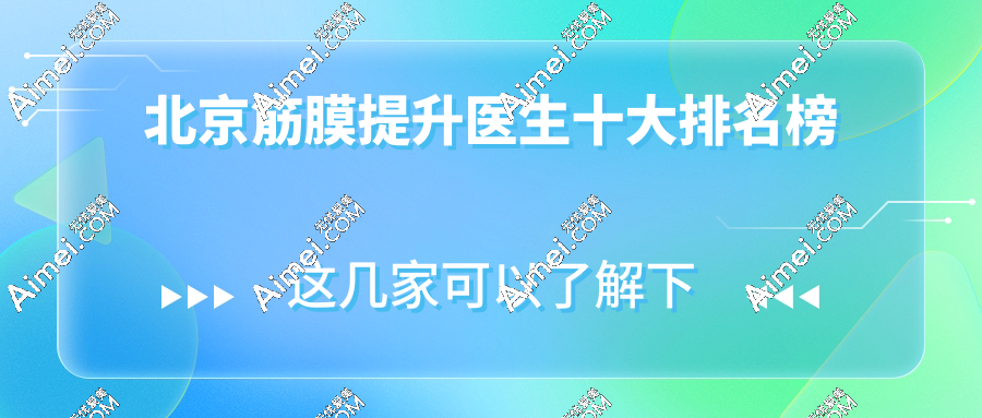 北京筋膜提升医生十大排名|杜太超、穆宝安等10位在列,做无痕筋膜提升口碑一路狂飙!