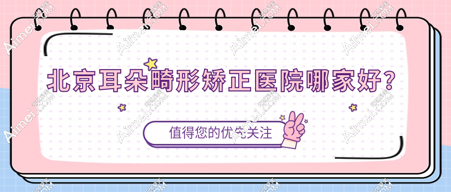 北京耳朵畸形整形醫(yī)院哪家好？2025排名榜top3霸榜：做外耳再造技術(shù)好均價4w+