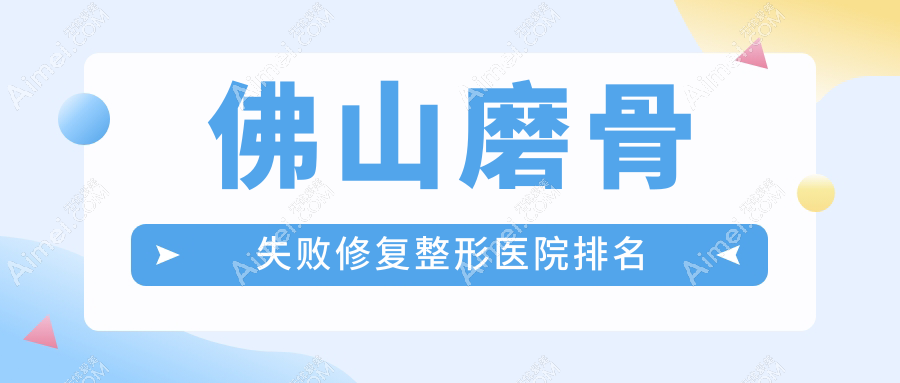 佛山磨骨失败修复医院价格揭秘:排名靠前的曙光金子磨骨失败修复费用30000起