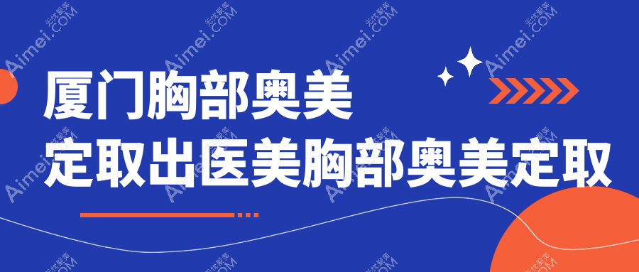 厦门胸部奥美定取出医美胸部奥美定取出推荐