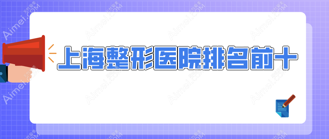 上海整形医院排名前十（2025口碑推荐）华美|艺星|美莱是沪上人常光顾的正规整形医院