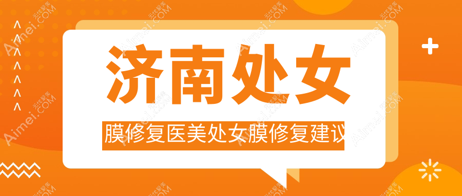 济南处女膜修复医美处女膜修复建议
