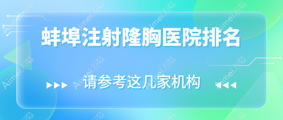 蚌埠注射隆胸好的医院排名，亲们真实评价医院分享