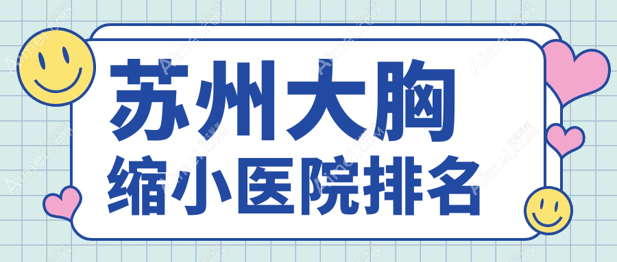 苏州大胸缩小好的医院排名，友友们真实点评医院分享