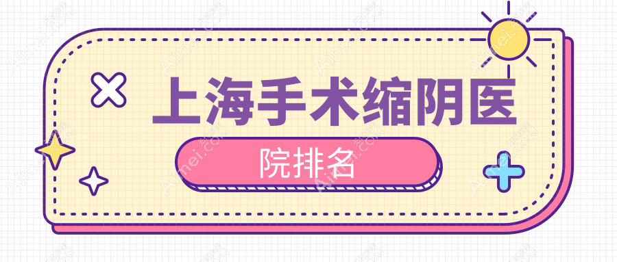 上海手术缩阴医院排名价目表预览！公办、私立都有