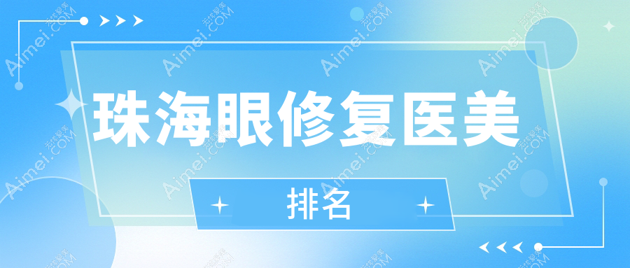珠海眼修复排行TOP10医美机构揭晓，专业重塑明眸5K起价！