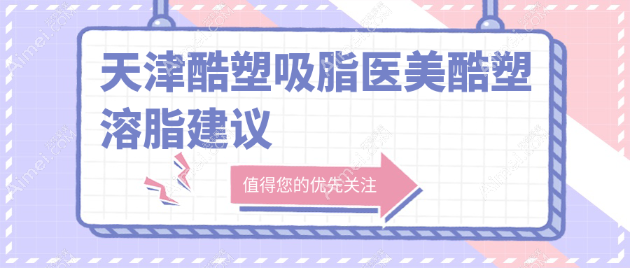 天津酷塑吸脂医美酷塑溶脂建议