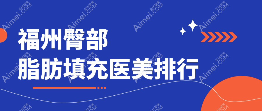 福州臀部脂肪填充前10医美机构揭秘！专业塑形，费用仅需一万元起