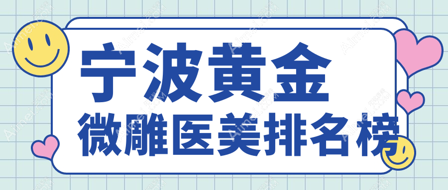 宁波黄金微雕医美推荐医院排行，附详细价格表及热门医院地址