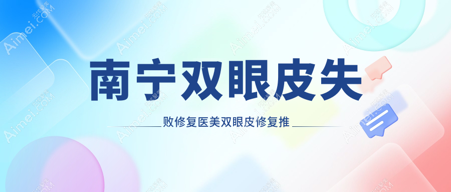 南宁双眼皮失败修复医美双眼皮修复推荐