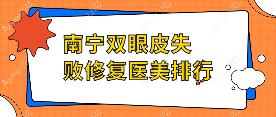 南宁双眼皮失败修复医美机构排行，附价格表及医院地址详情