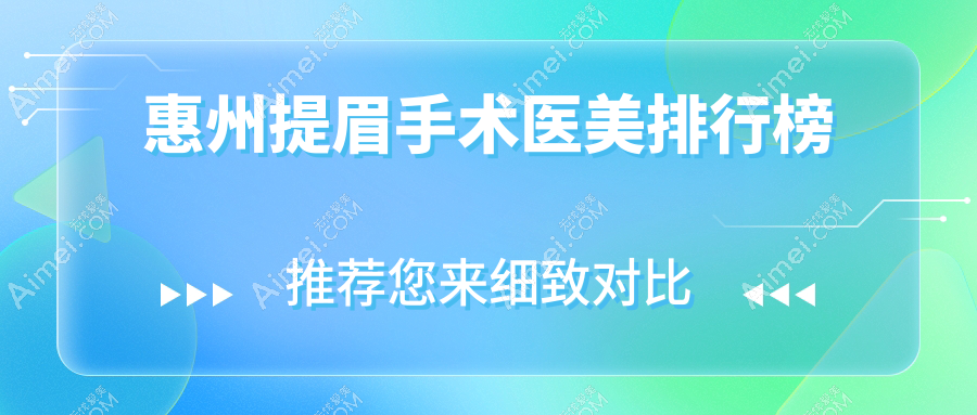 惠州提眉手术医美机构排行榜，揭秘技术领先医院及详细价格表