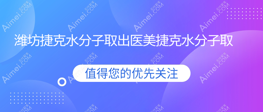 潍坊捷克水分子取出医美捷克水分子取出建议