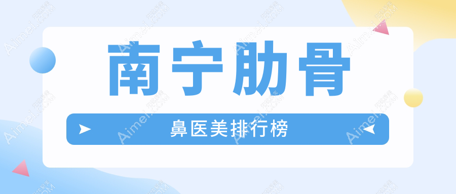 南宁做肋骨鼻优选医院排名出炉 华美医疗美容医院领衔前10强