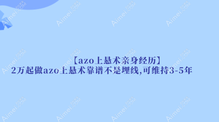 【azo上悬术亲身经历】2万起做azo上悬术靠谱不是埋线,可维持3-5年